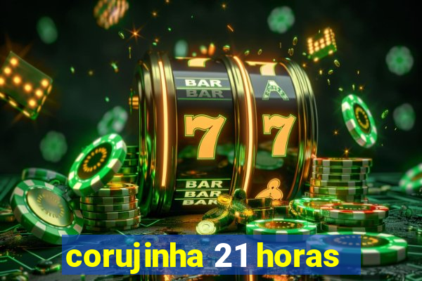 corujinha 21 horas